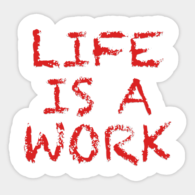 Life Is A Work Sticker by KenNapzok